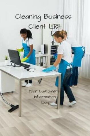 Cover of Cleaning Business Client List - Your Customers Information Logs