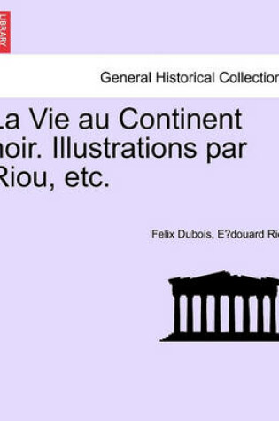 Cover of La Vie Au Continent Noir. Illustrations Par Riou, Etc.