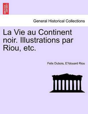 Book cover for La Vie Au Continent Noir. Illustrations Par Riou, Etc.