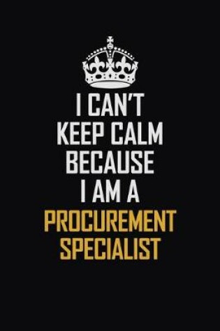 Cover of I Can't Keep Calm Because I Am A Procurement Specialist