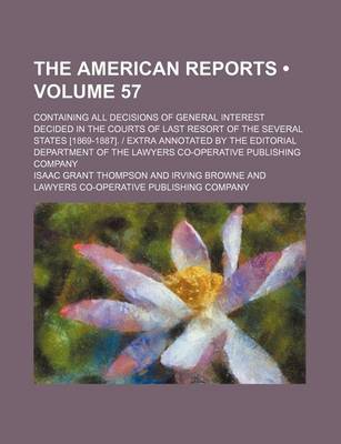 Book cover for The American Reports (Volume 57); Containing All Decisions of General Interest Decided in the Courts of Last Resort of the Several States [1869-1887].
