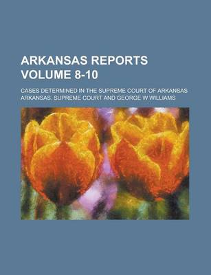 Book cover for Arkansas Reports; Cases Determined in the Supreme Court of Arkansas Volume 8-10