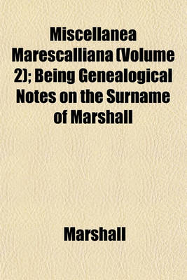 Book cover for Miscellanea Marescalliana (Volume 2); Being Genealogical Notes on the Surname of Marshall