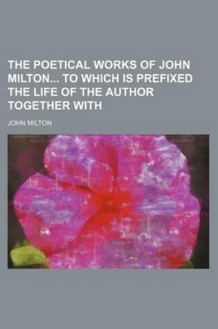 Cover of The Poetical Works of John Milton to Which Is Prefixed the Life of the Author Together with