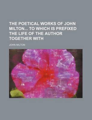 Book cover for The Poetical Works of John Milton to Which Is Prefixed the Life of the Author Together with