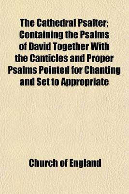 Book cover for The Cathedral Psalter; Containing the Psalms of David Together with the Canticles and Proper Psalms Pointed for Chanting and Set to Appropriate