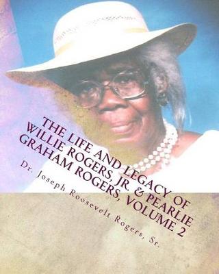 Book cover for The Life And Legacy Of Willie Rogers, Jr. & Pearlie Graham Rogers, Volume 2
