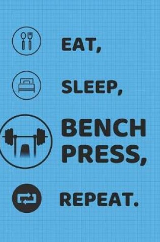 Cover of Eat Sleep Bench Press Repeat