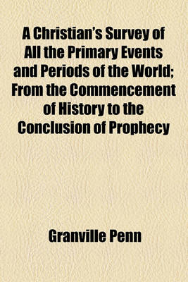 Book cover for A Christian's Survey of All the Primary Events and Periods of the World; From the Commencement of History to the Conclusion of Prophecy