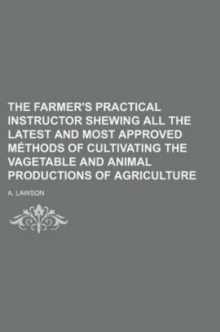 Cover of The Farmer's Practical Instructor Shewing All the Latest and Most Approved Methods of Cultivating the Vagetable and Animal Productions of Agriculture