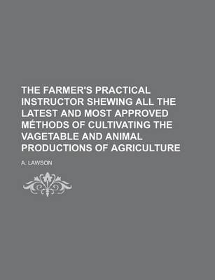 Book cover for The Farmer's Practical Instructor Shewing All the Latest and Most Approved Methods of Cultivating the Vagetable and Animal Productions of Agriculture