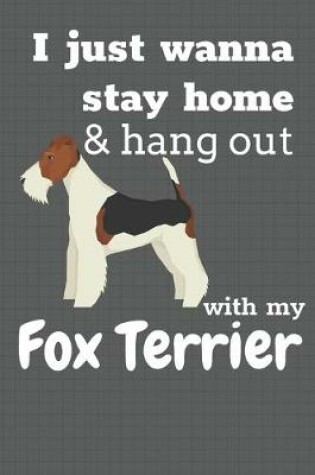 Cover of I just wanna stay home & hang out with my Fox Terrier