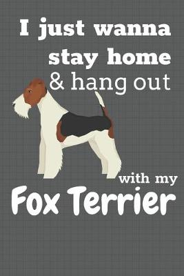 Book cover for I just wanna stay home & hang out with my Fox Terrier