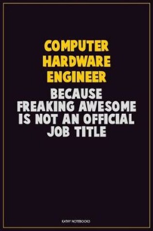 Cover of Computer Hardware Engineer, Because Freaking Awesome Is Not An Official Job Title