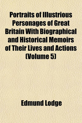 Book cover for Portraits of Illustrious Personages of Great Britain with Biographical and Historical Memoirs of Their Lives and Actions (Volume 5)