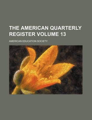 Book cover for The American Quarterly Register Volume 13