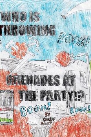 Cover of Who Is Throwing Grenades at the Party!!!!!!!!!!!!!!!!!!!!!!!!!!!