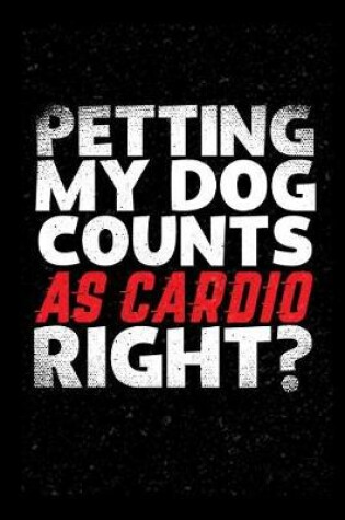 Cover of Petting My Dogs Counts As Cardio Right