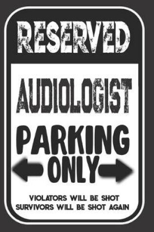 Cover of Reserved Audiologist Parking Only. Violators Will Be Shot. Survivors Will Be Shot Again