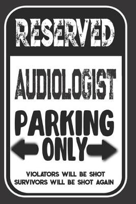 Book cover for Reserved Audiologist Parking Only. Violators Will Be Shot. Survivors Will Be Shot Again