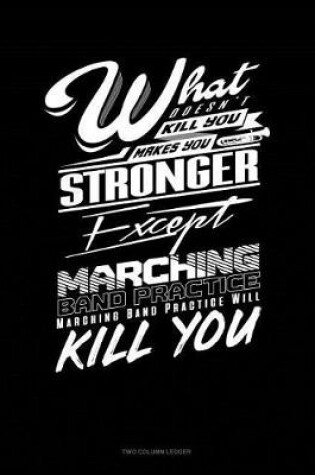 Cover of What Doesn't Kill You Makes You Stronger, Except Marching Band Practice, Marching Band Practice Will Kill You