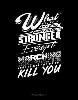 Book cover for What Doesn't Kill You Makes You Stronger, Except Marching Band Practice, Marching Band Practice Will Kill You