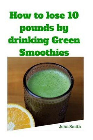 Cover of How to Lose 10 Pounds by Drinking Green Smoothies