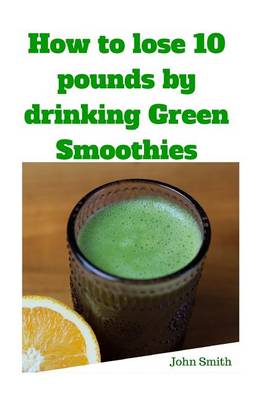 Book cover for How to Lose 10 Pounds by Drinking Green Smoothies