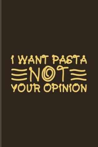 Cover of I Want Pasta Not Your Opinion