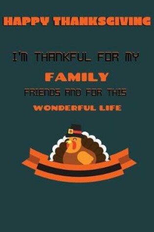 Cover of Happy thanksgiving I'm thankful for my family friends and for this wonderful life