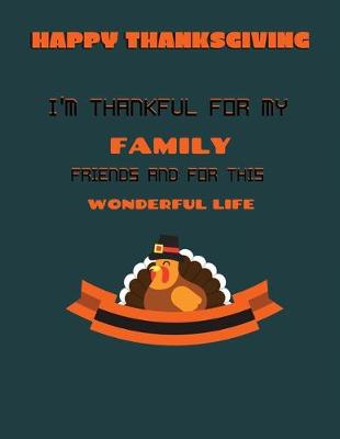 Book cover for Happy thanksgiving I'm thankful for my family friends and for this wonderful life