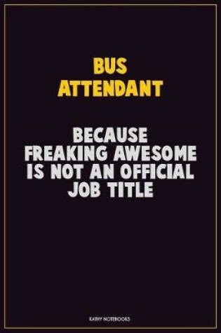 Cover of Bus Attendant, Because Freaking Awesome Is Not An Official Job Title