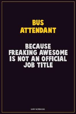 Book cover for Bus Attendant, Because Freaking Awesome Is Not An Official Job Title