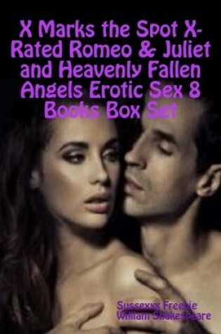 Cover of X Marks the Spot X-Rated Romeo & Juliet and Heavenly Fallen Angels Erotic Sex 8 Books Box Set