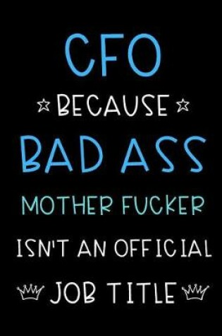 Cover of CFO Because Bad Ass Mother Fucker Isn't An Official Job Title