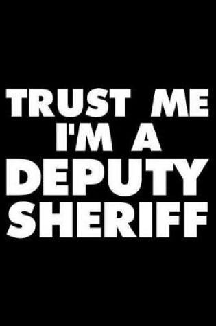 Cover of Trust Me I'm a Deputy Sheriff