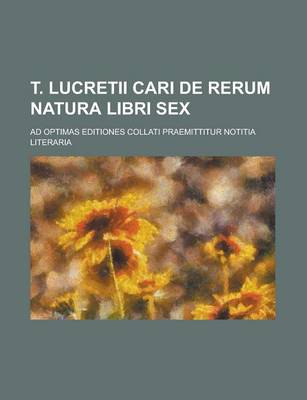 Book cover for T. Lucretii Cari de Rerum Natura Libri Sex; Ad Optimas Editiones Collati Praemittitur Notitia Literaria