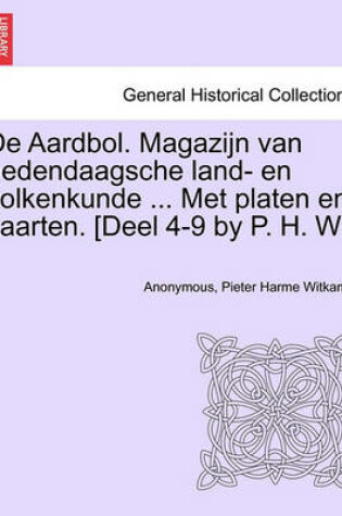 Cover of de Aardbol. Magazijn Van Hedendaagsche Land- En Volkenkunde ... Met Platen En Kaarten. [Deel 4-9 by P. H. W.] Eerste Deel