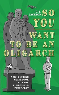 Book cover for So You Want To Be An Oligarch