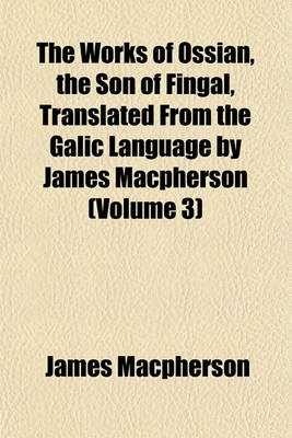 Book cover for The Works of Ossian, the Son of Fingal, Translated from the Galic Language by James MacPherson (Volume 3)