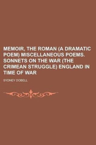 Cover of Memoir, the Roman (a Dramatic Poem) Miscellaneous Poems. Sonnets on the War (the Crimean Struggle) England in Time of War