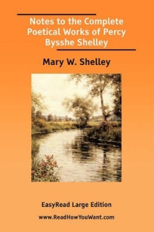 Cover of Notes to the Complete Poetical Works of Percy Bysshe Shelley [Easyread Large Edition]