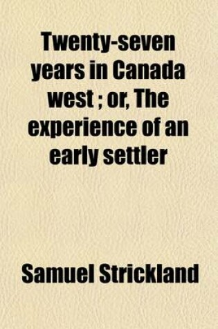 Cover of Twenty-Seven Years in Canada West (Volume 1); Or, the Experience of an Early Settler