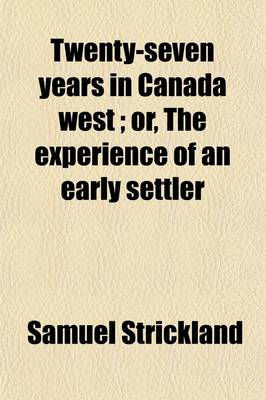 Book cover for Twenty-Seven Years in Canada West (Volume 1); Or, the Experience of an Early Settler