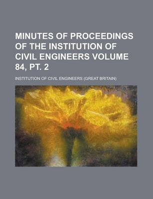 Book cover for Minutes of Proceedings of the Institution of Civil Engineers Volume 84, PT. 2