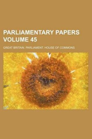 Cover of Parliamentary Papers Volume 45