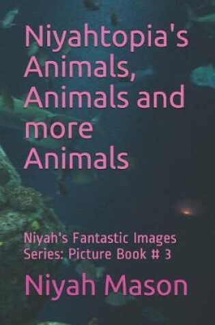 Cover of Niyahtopia's Animals, Animals and more Animals