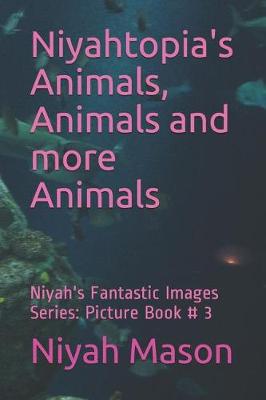 Cover of Niyahtopia's Animals, Animals and more Animals