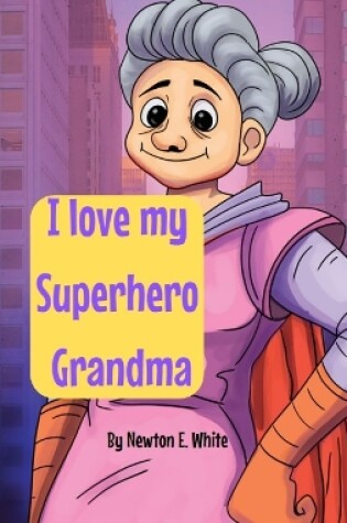 Cover of I love my Superhero Grandma
