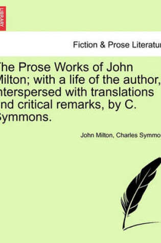 Cover of The Prose Works of John Milton; With a Life of the Author, Interspersed with Translations and Critical Remarks, by C. Symmons.